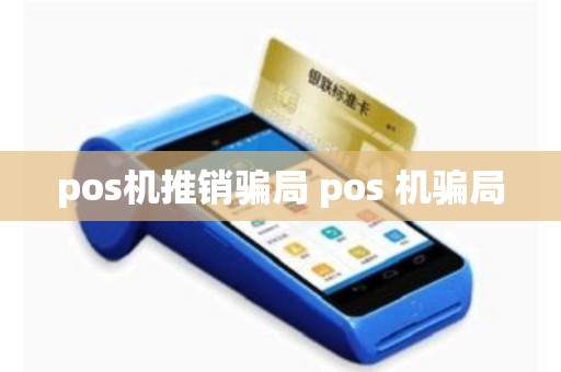 详细阅读:pos机推销骗局 pos 机骗局 pos机推销骗局 pos 机骗局