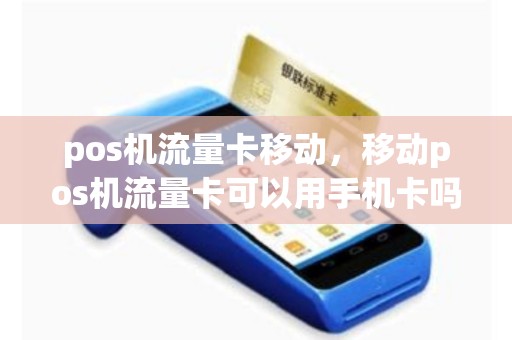 pos机流量卡移动，移动pos机流量卡可以用手机卡吗