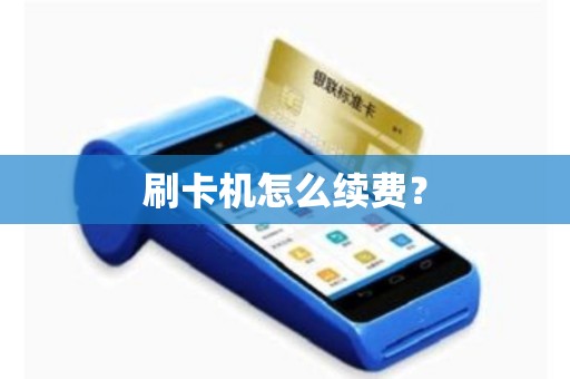 刷卡机怎么续费？
