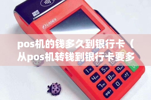 pos机的钱多久到银行卡（从pos机转钱到银行卡要多久）