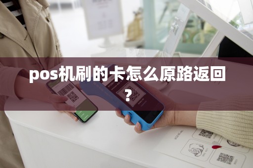 pos机刷的卡怎么原路返回？