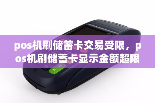 pos机刷储蓄卡交易受限，pos机刷储蓄卡显示金额超限是为什么