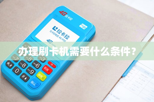 办理刷卡机需要什么条件？