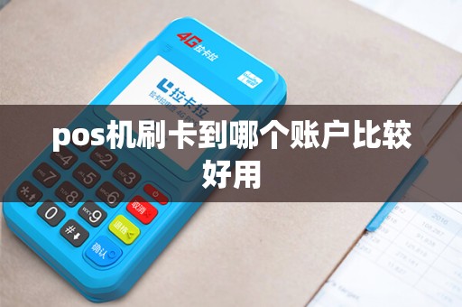 pos机刷卡到哪个账户比较好用