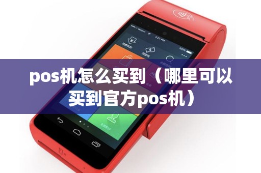 详细阅读:pos机怎么买到(哪里可以买到官方pos机) pos机怎么买到(哪里可以买到官方pos机)