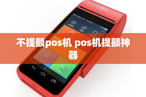 不提额pos机 pos机提额神器