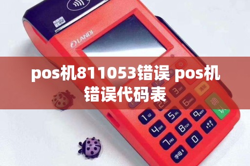 pos机811053错误 pos机错误代码表