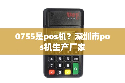 0755是pos机？深圳市pos机生产厂家