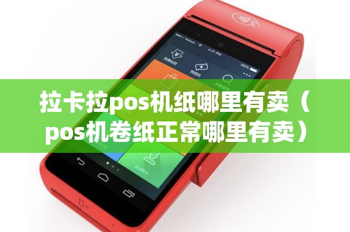 拉卡拉pos机纸哪里有卖（pos机卷纸正常哪里有卖）