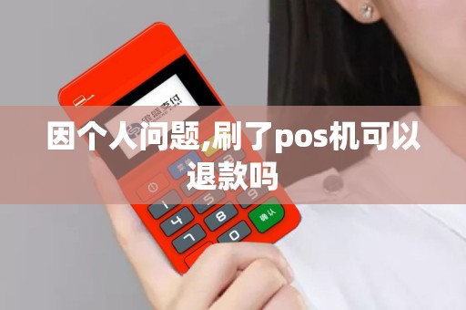 因个人问题,刷了pos机可以退款吗