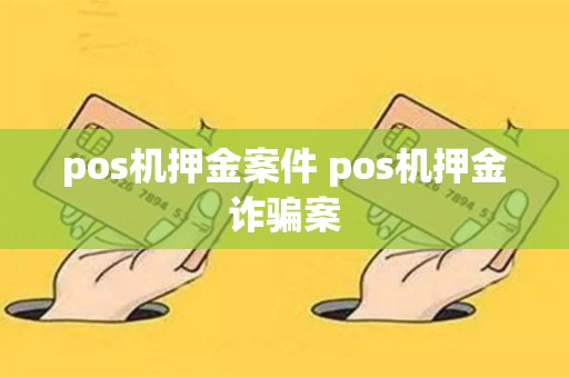 pos机押金案件 pos机押金诈骗案