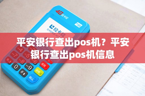 平安银行查出pos机？平安银行查出pos机信息