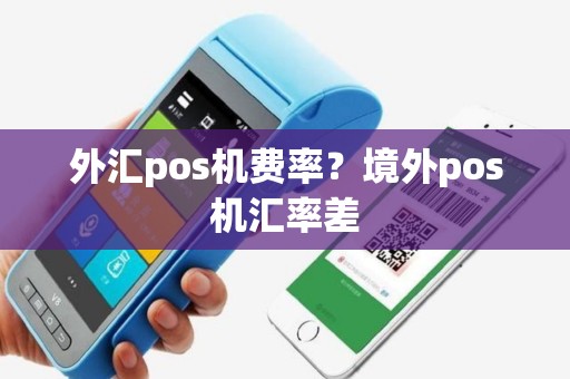 外汇pos机费率？境外pos机汇率差