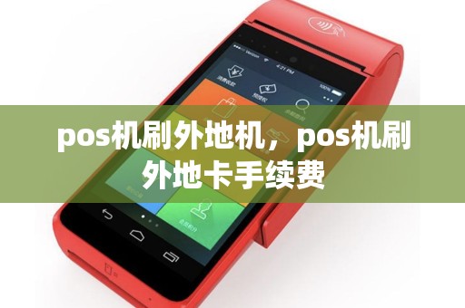 pos机刷外地机，pos机刷外地卡手续费