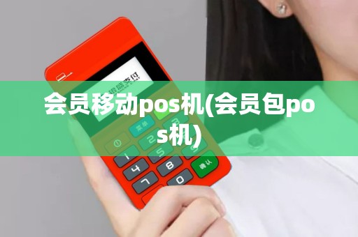 会员移动pos机(会员包pos机)