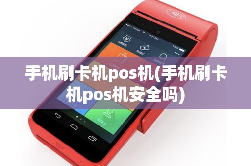 手机刷卡机pos机(手机刷卡机pos机安全吗)