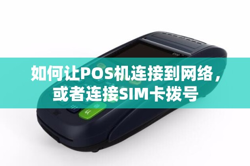 如何让POS机连接到网络，或者连接SIM卡拨号