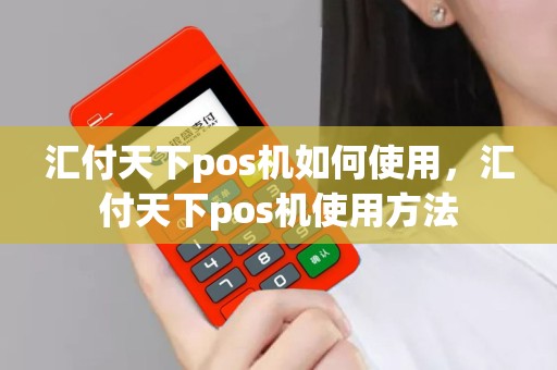 汇付天下pos机如何使用，汇付天下pos机使用方法