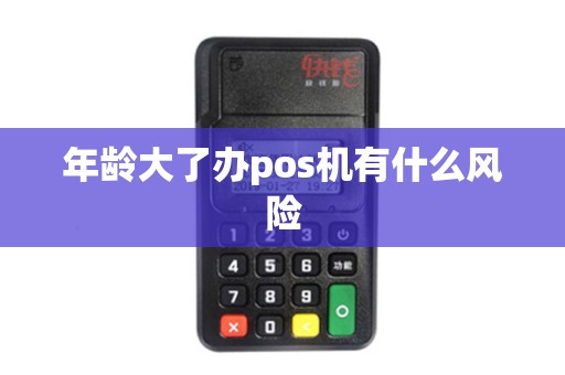 年龄大了办pos机有什么风险