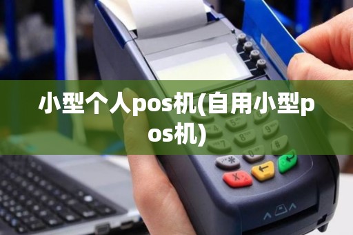 详细阅读:小型个人pos机(自用小型pos机) 小型个人pos机(自用小型pos机)