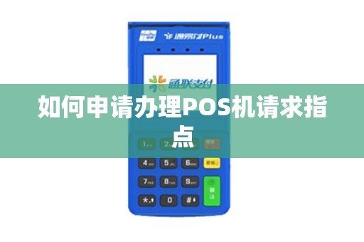 如何申请办理POS机请求指点