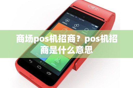 商场pos机招商？pos机招商是什么意思