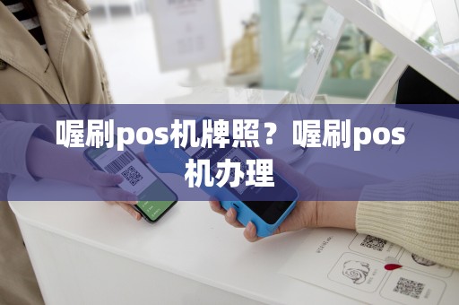 喔刷pos机牌照？喔刷pos机办理