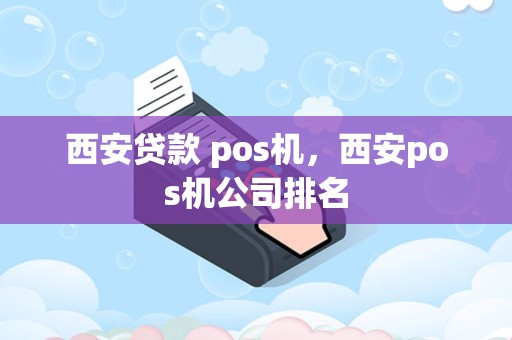 西安贷款 pos机，西安pos机公司排名