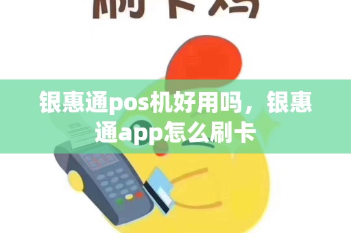 银惠通pos机好用吗，银惠通app怎么刷卡
