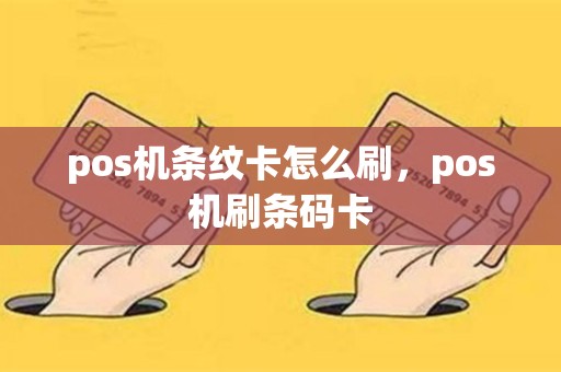 pos机条纹卡怎么刷，pos机刷条码卡
