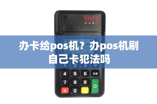 办卡给pos机？办pos机刷自己卡犯法吗