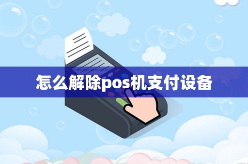 怎么解除pos机支付设备