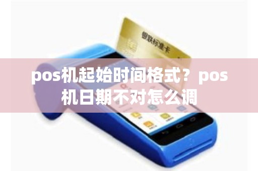 pos机起始时间格式？pos机日期不对怎么调
