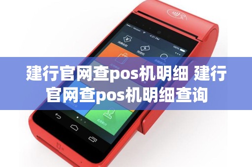 详细阅读:建行官网查pos机明细 建行官网查pos机明细查询 建行官网查pos机明细 建行官网查pos机明细查询