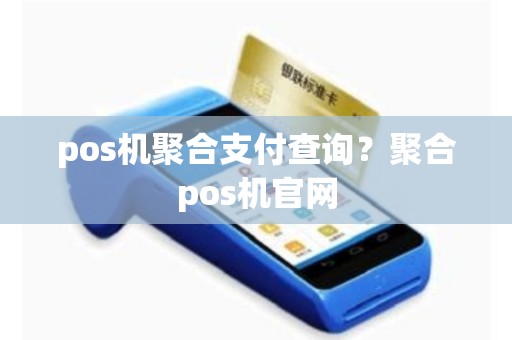 pos机聚合支付查询？聚合pos机官网