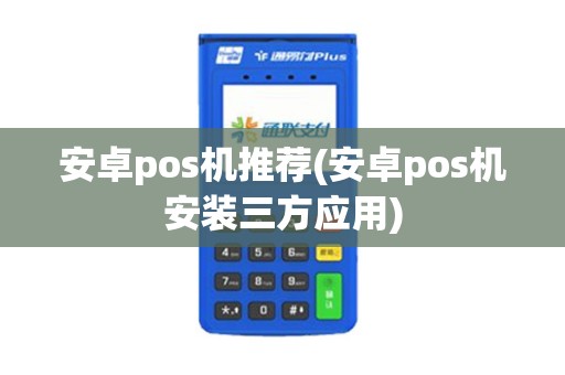 安卓pos机推荐(安卓pos机安装三方应用)