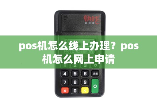 pos机怎么线上办理？pos机怎么网上申请