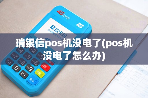 瑞银信pos机没电了(pos机没电了怎么办)