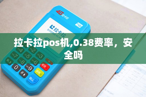 拉卡拉pos机,0.38费率，安全吗