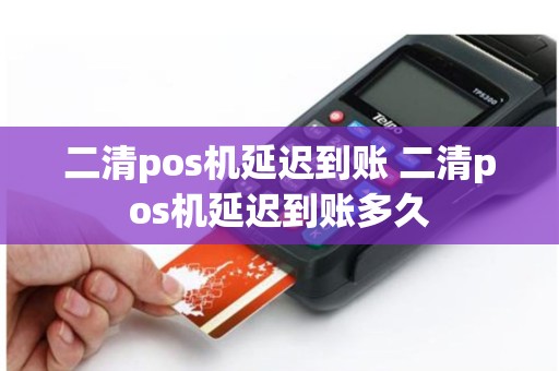 二清pos机延迟到账 二清pos机延迟到账多久