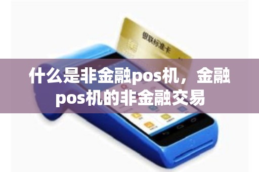 什么是非金融pos机，金融pos机的非金融交易