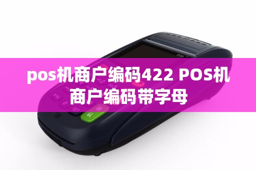 pos机商户编码422 POS机商户编码带字母