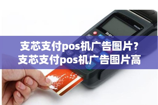 支芯支付pos机广告图片？支芯支付pos机广告图片高清