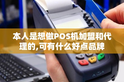 本人是想做POS机加盟和代理的,可有什么好点品牌