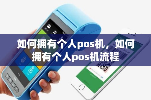 如何拥有个人pos机，如何拥有个人pos机流程