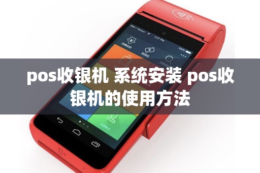 pos收银机 系统安装 pos收银机的使用方法