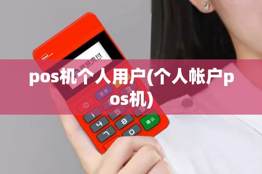 pos机个人用户(个人帐户pos机)