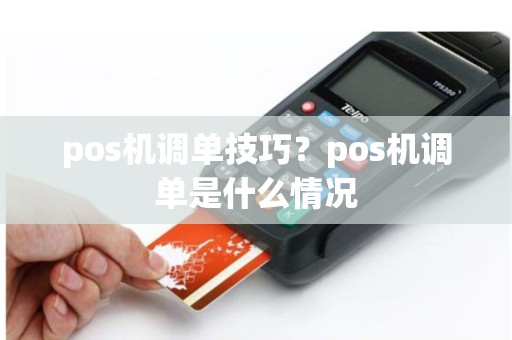 pos机调单技巧？pos机调单是什么情况