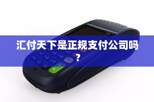 汇付天下是正规支付公司吗？