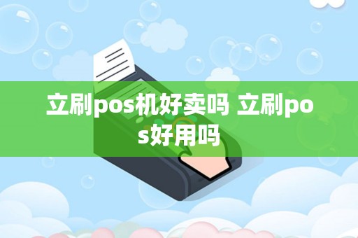 立刷pos机好卖吗 立刷pos好用吗